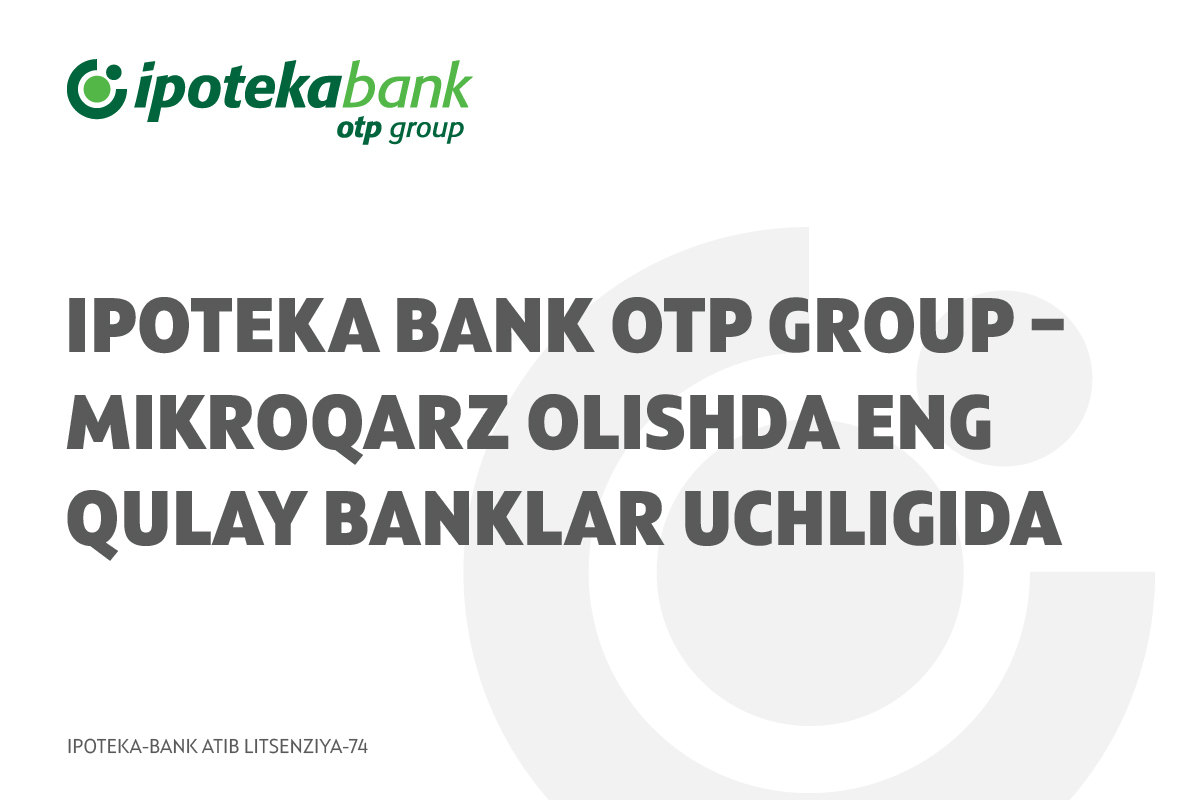 Ipoteka bank OTP Group mikrozaymlar rasmiylashtirishda mijoz yo‘li qulayligi bo‘yicha uchlik yetakchilari qatoridan joy oldi